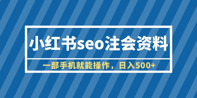 小红书seo注会资料,一部手机就能操作,日入500+(教程+资料)插图 小红书seo注会资料,一部手机就能操作,日入500+(教程+资料)