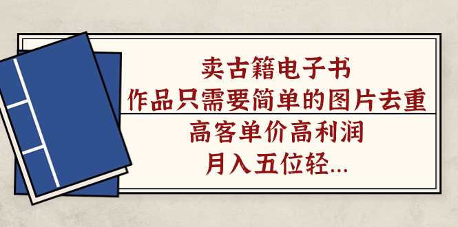 卖古籍电子书,作品只需要简单的图片去重,高客单价高利润,月入五位轻…插图 卖古籍电子书,作品只需要简单的图片去重,高客单价高利润,月入五位轻...