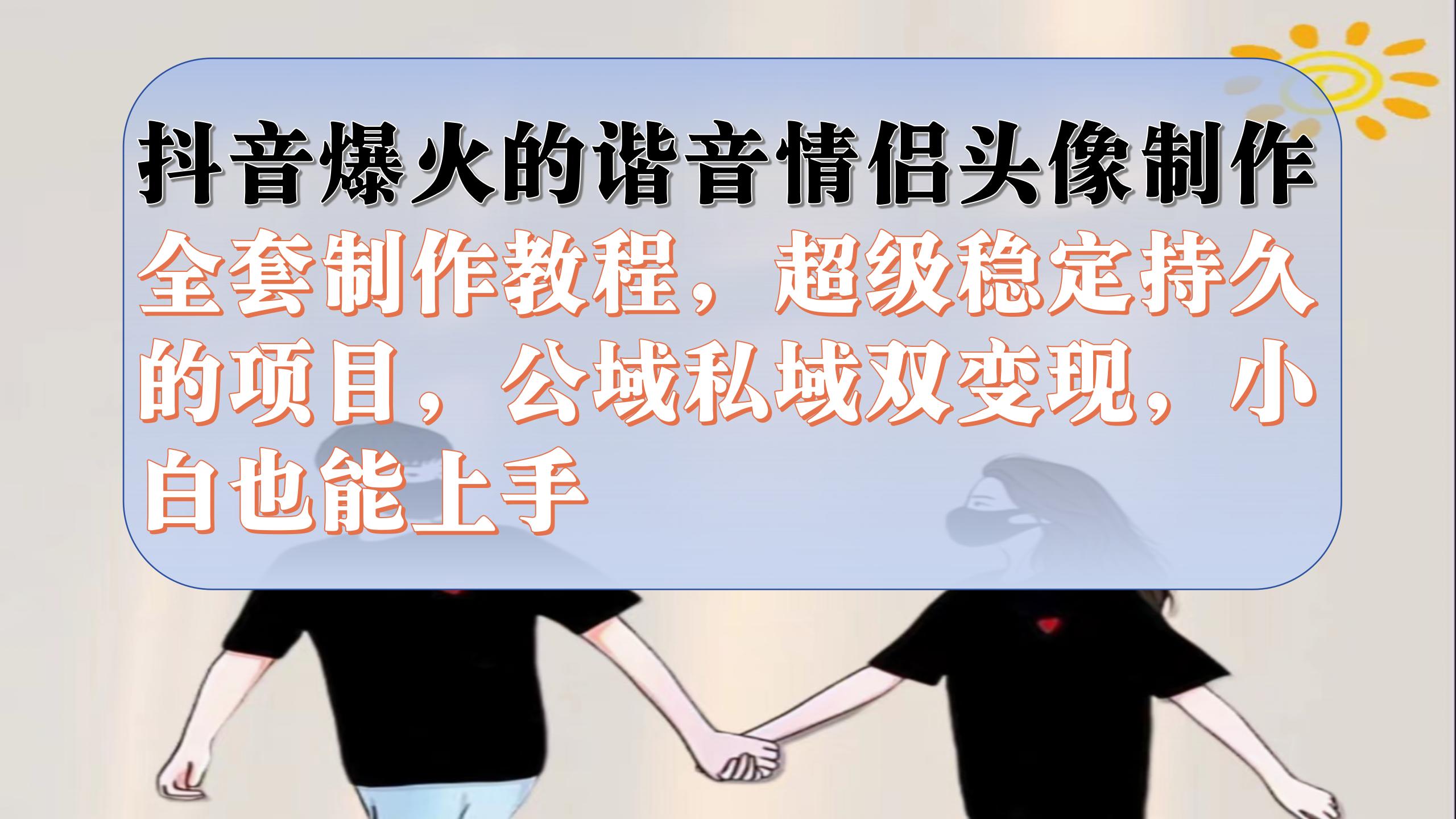抖音爆火的谐音情侣头像制作全套制作教程,超级稳定持久,公域私域双变现插图 抖音爆火的谐音情侣头像制作全套制作教程,超级稳定持久,公域私域双变现