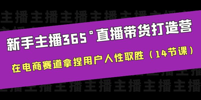 新手主播365°直播带货·打造营,在电商赛道拿捏用户人性取胜(14节课)插图 新手主播365°直播带货·打造营,在电商赛道拿捏用户人性取胜(14节课)