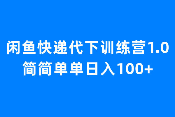 闲鱼快递代下训练营1.0,简简单单日入100+插图 闲鱼快递代下训练营1.0,简简单单日入100+