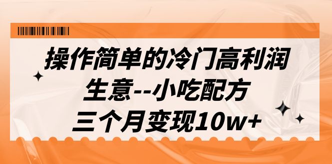 操作简单的冷门高利润生意–小吃配方,三个月变现10w+(教程+配方资料)插图 操作简单的冷门高利润生意--小吃配方,三个月变现10w+(教程+配方资料)