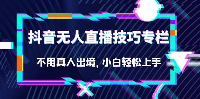 抖音无人直播技巧专栏,不用真人出境,小白轻松上手(27节)插图 抖音无人直播技巧专栏,不用真人出境,小白轻松上手(27节)