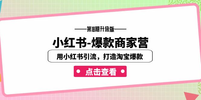 小红书-爆款商家营【第18期升级版】用小红书引流,打造淘宝爆款(16节课)插图 小红书-爆款商家营【第18期升级版】用小红书引流,打造淘宝爆款(16节课)
