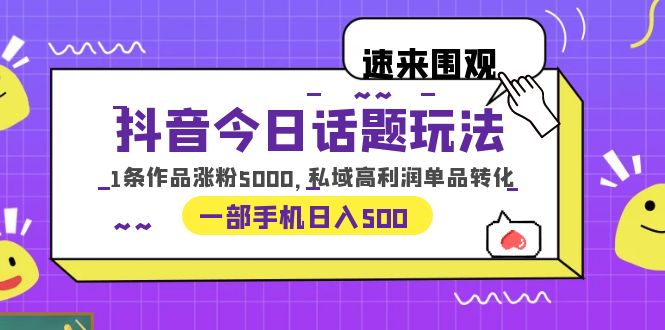 抖音今日话题玩法,1条作品涨粉5000,私域高利润单品转化 一部手机日入500插图 抖音今日话题玩法,1条作品涨粉5000,私域高利润单品转化 一部手机日入500