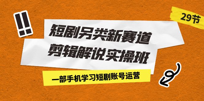 短剧另类新赛道剪辑解说实操班:一部手机学习短剧账号运营(29节 价值500)插图 短剧另类新赛道剪辑解说实操班:一部手机学习短剧账号运营(29节 价值500)
