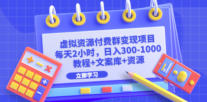 虚拟资源付费群变现项目:每天2小时,日入300-1000+(教程+文案库+资源)插图 虚拟资源付费群变现项目:每天2小时,日入300-1000+(教程+文案库+资源)