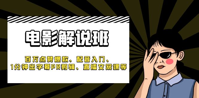 《电影解说班》百万点赞爆款、配音入门、1分钟出字幕PR剪辑、直播文案课等插图 《电影解说班》百万点赞爆款、配音入门、1分钟出字幕PR剪辑、直播文案课等