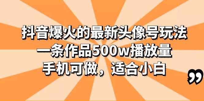 抖音爆火的最新头像号玩法,一条作品500w播放量,手机可做,适合小白插图 抖音爆火的最新头像号玩法,一条作品500w播放量,手机可做,适合小白