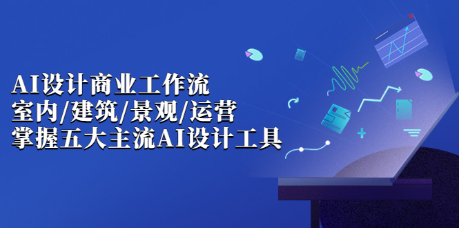 AI设计商业·工作流,室内·建筑·景观·运营,掌握五大主流AI设计工具插图 AI设计商业·工作流,室内·建筑·景观·运营,掌握五大主流AI设计工具