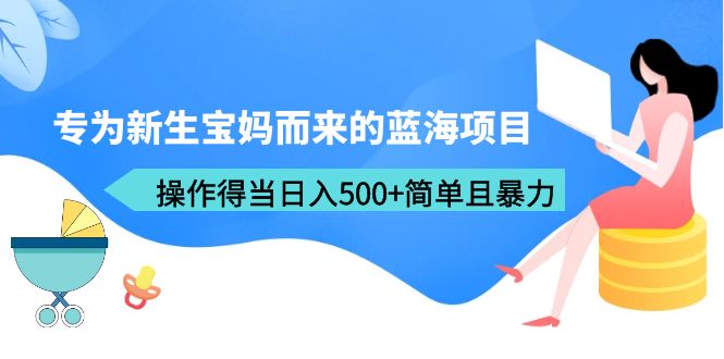 专为新生宝妈而来的蓝海项目,操作得当日入500+简单且暴力(教程+工具)插图 专为新生宝妈而来的蓝海项目,操作得当日入500+简单且暴力(教程+工具)