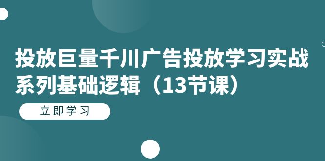 投放巨量千川广告投放学习实战系列基础逻辑(13节课)插图 投放巨量千川广告投放学习实战系列基础逻辑(13节课)