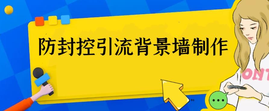 外面收费128防封控引流背景墙制作教程,火爆圈子里的三大防封控引流神器插图 外面收费128防封控引流背景墙制作教程,火爆圈子里的三大防封控引流神器