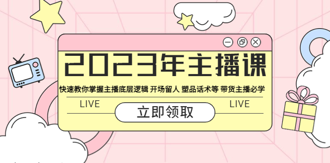 2023年主播课 快速教你掌握主播底层逻辑 开场留人 塑品话术等 带货主播必学插图 2023年主播课 快速教你掌握主播底层逻辑 开场留人 塑品话术等 带货主播必学