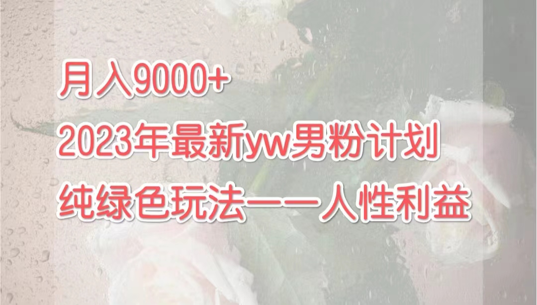 月入9000+2023年9月最新yw男粉计划绿色玩法——人性之利益插图 月入9000+2023年9月最新yw男粉计划绿色玩法——人性之利益