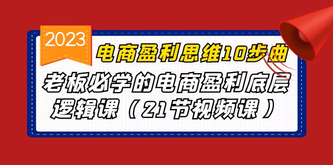 电商盈利-思维10步曲,老板必学的电商盈利底层逻辑课(21节视频课)插图 电商盈利-思维10步曲,老板必学的电商盈利底层逻辑课(21节视频课)