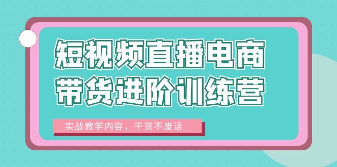 短视频直播电商带货进阶训练营:实战教学内容,干货不废话!插图 短视频直播电商带货进阶训练营:实战教学内容,干货不废话!