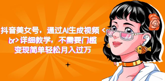 抖音美女号,通过AI生成视频,详细教学,不需要门槛,变现简单轻松月入过万插图 抖音美女号,通过AI生成视频,详细教学,不需要门槛,变现简单轻松月入过万
