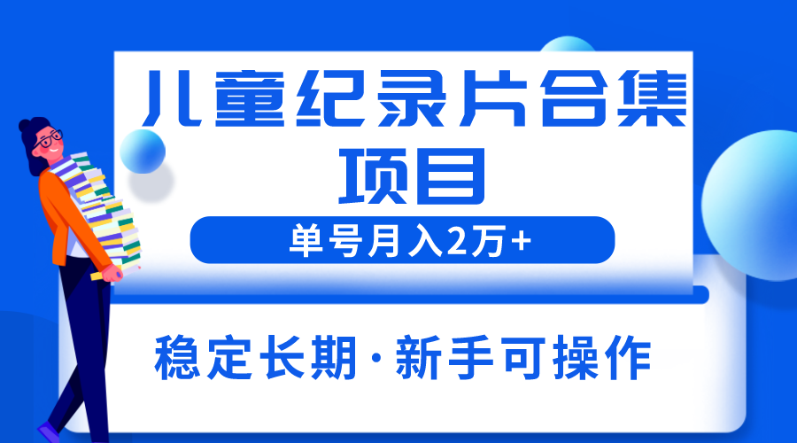 2023儿童纪录片合集项目,单个账号轻松月入2w+插图 2023儿童纪录片合集项目,单个账号轻松月入2w+