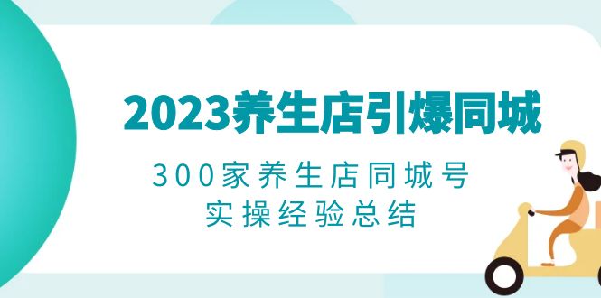 2023养生店·引爆同城,300家养生店同城号实操经验总结插图 2023养生店·引爆同城,300家养生店同城号实操经验总结