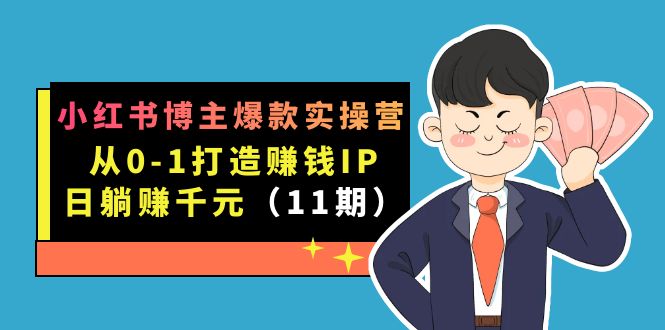 小红书博主爆款实操营·第11期:从0-1打造赚钱IP,日躺赚千元,9月完结新课插图 小红书博主爆款实操营·第11期:从0-1打造赚钱IP,日躺赚千元,9月完结新课