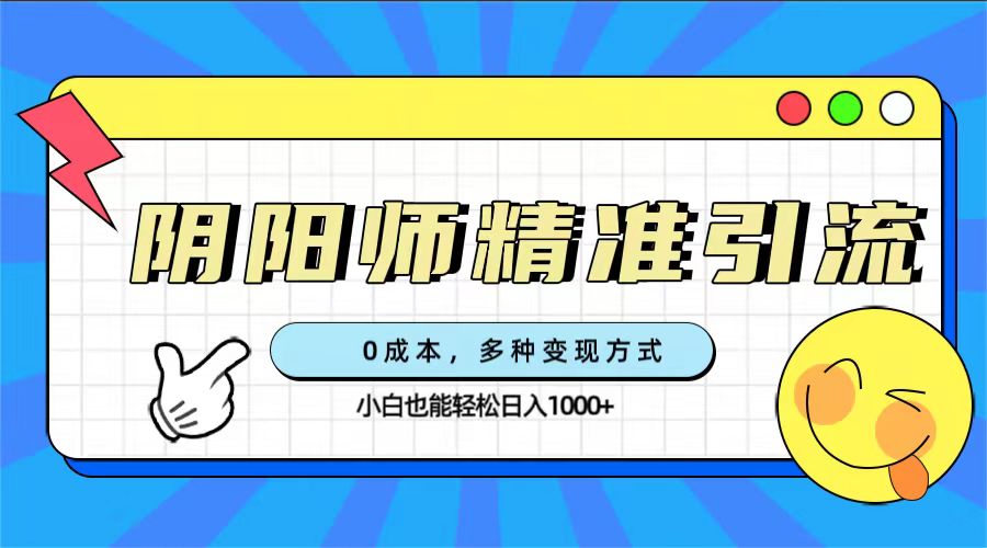 0成本阴阳师精准引流,多种变现方式,小白也能轻松日入1000+插图 0成本阴阳师精准引流,多种变现方式,小白也能轻松日入1000+