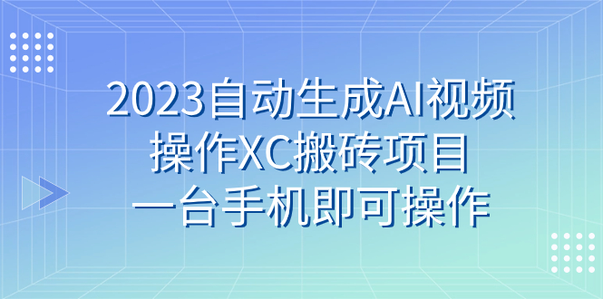 2023自动生成AI视频操作XC搬砖项目,一台手机即可操作插图 2023自动生成AI视频操作XC搬砖项目,一台手机即可操作