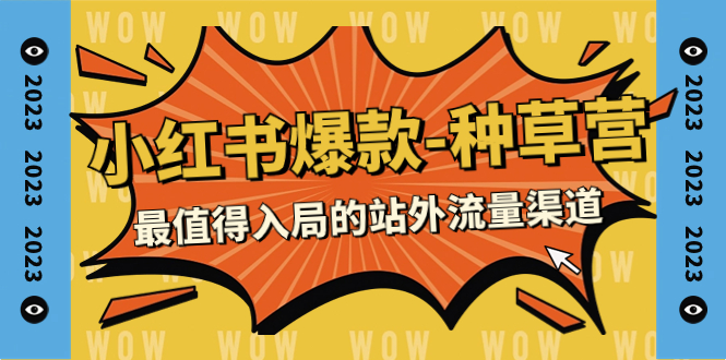 2023小红书爆款-种草营,最值得入局的站外流量渠道(22节课)插图 2023小红书爆款-种草营,最值得入局的站外流量渠道(22节课)