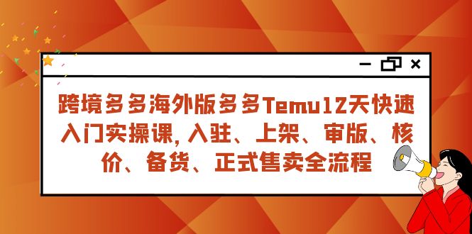 跨境多多海外版多多Temu12天快速入门实战课,从入驻 上架到正式售卖全流程插图 跨境多多海外版多多Temu12天快速入门实战课,从入驻 上架到正式售卖全流程
