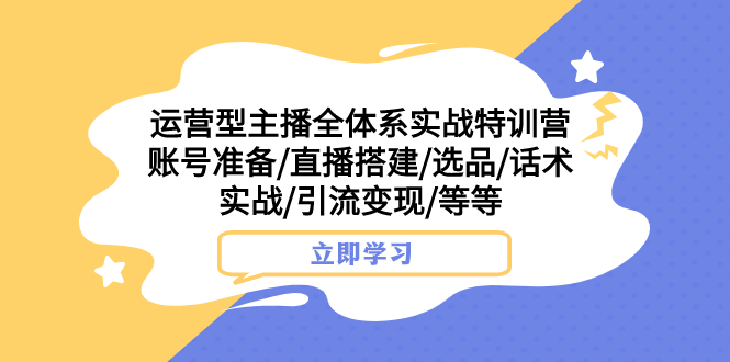 运营型主播全体系实战特训营 账号准备/直播搭建/选品/话术实战/引流变现/等插图 运营型主播全体系实战特训营 账号准备/直播搭建/选品/话术实战/引流变现/等