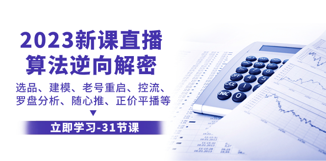 2023新课直播算法-逆向解密,选品、建模、老号重启、控流、罗盘分析、随…插图 2023新课直播算法-逆向解密,选品、建模、老号重启、控流、罗盘分析、随...