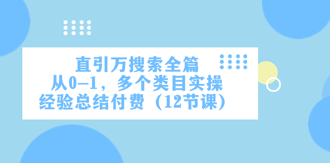直引万·搜索全篇,从0-1,多个类目实操经验总结付费(12节课)插图 直引万·搜索全篇,从0-1,多个类目实操经验总结付费(12节课)