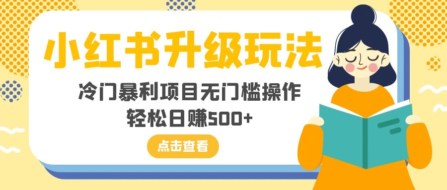 小红书升级玩法,冷门暴利项目无门槛操作,轻松日赚500+插图 小红书升级玩法,冷门暴利项目无门槛操作,轻松日赚500+