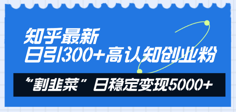 知乎最新日引300+高认知创业粉,“割韭菜”日稳定变现5000+插图 知乎最新日引300+高认知创业粉,“割韭菜”日稳定变现5000+