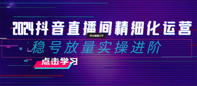 2024抖音直播间精细化运营:稳号放量实操进阶 选品/排品/起号/小店随心…插图 2024抖音直播间精细化运营:稳号放量实操进阶 选品/排品/起号/小店随心…