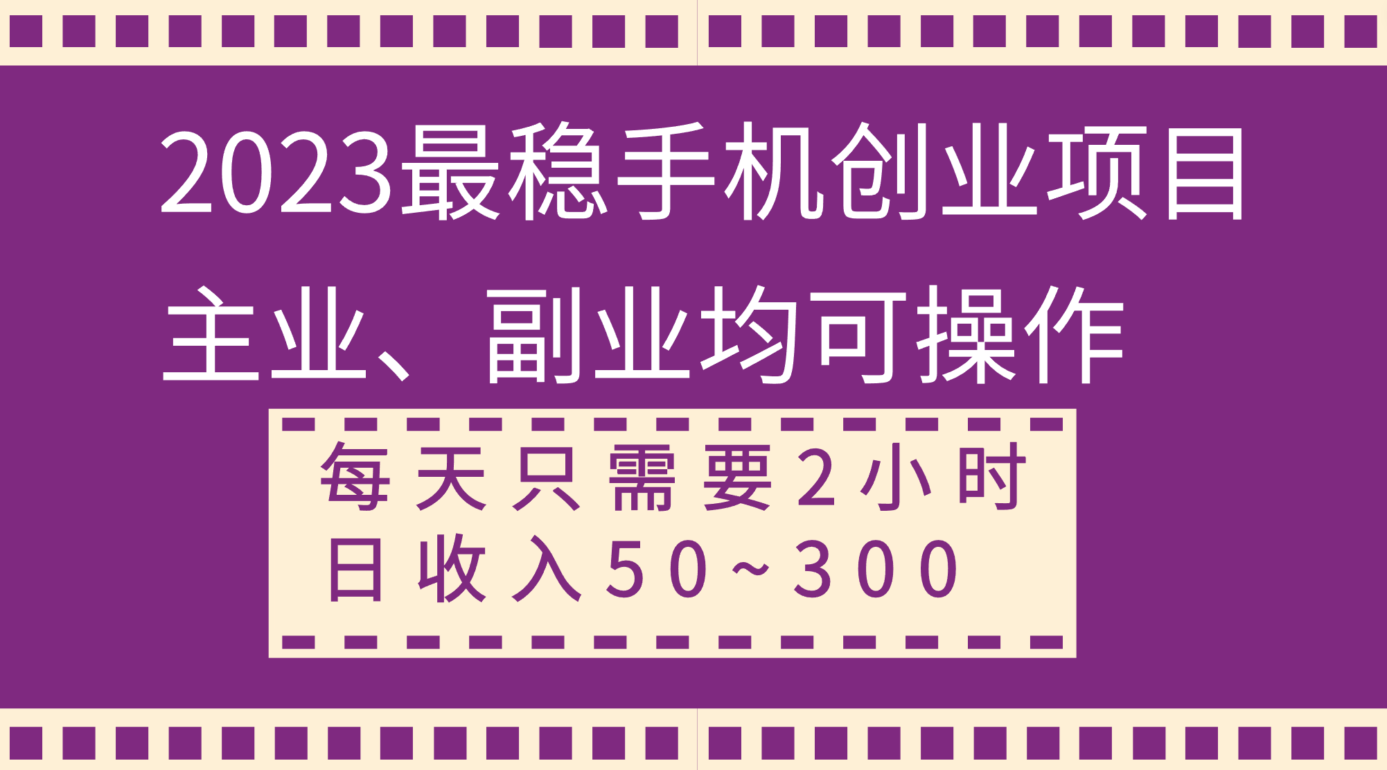 2023最稳手机创业项目,主业、副业均可操作,每天只需2小时,日收入50~300+插图 2023最稳手机创业项目,主业、副业均可操作,每天只需2小时,日收入50~300+