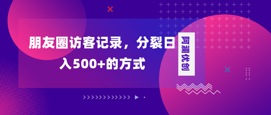 朋友圈访客记录,分裂日入500+,变现加分裂插图 朋友圈访客记录,分裂日入500+,变现加分裂