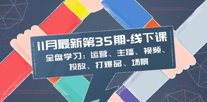 11月最新-35期-线下课:全盘学习:运营、主播、视频、投放、打爆品、场景插图 11月最新-35期-线下课:全盘学习:运营、主播、视频、投放、打爆品、场景