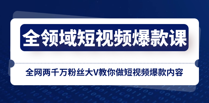全领域 短视频爆款课,全网两千万粉丝大V教你做短视频爆款内容插图 全领域 短视频爆款课,全网两千万粉丝大V教你做短视频爆款内容