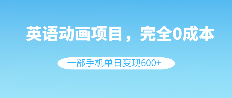 英语动画项目,0成本,一部手机单日变现600+(教程+素材)插图 英语动画项目,0成本,一部手机单日变现600+(教程+素材)