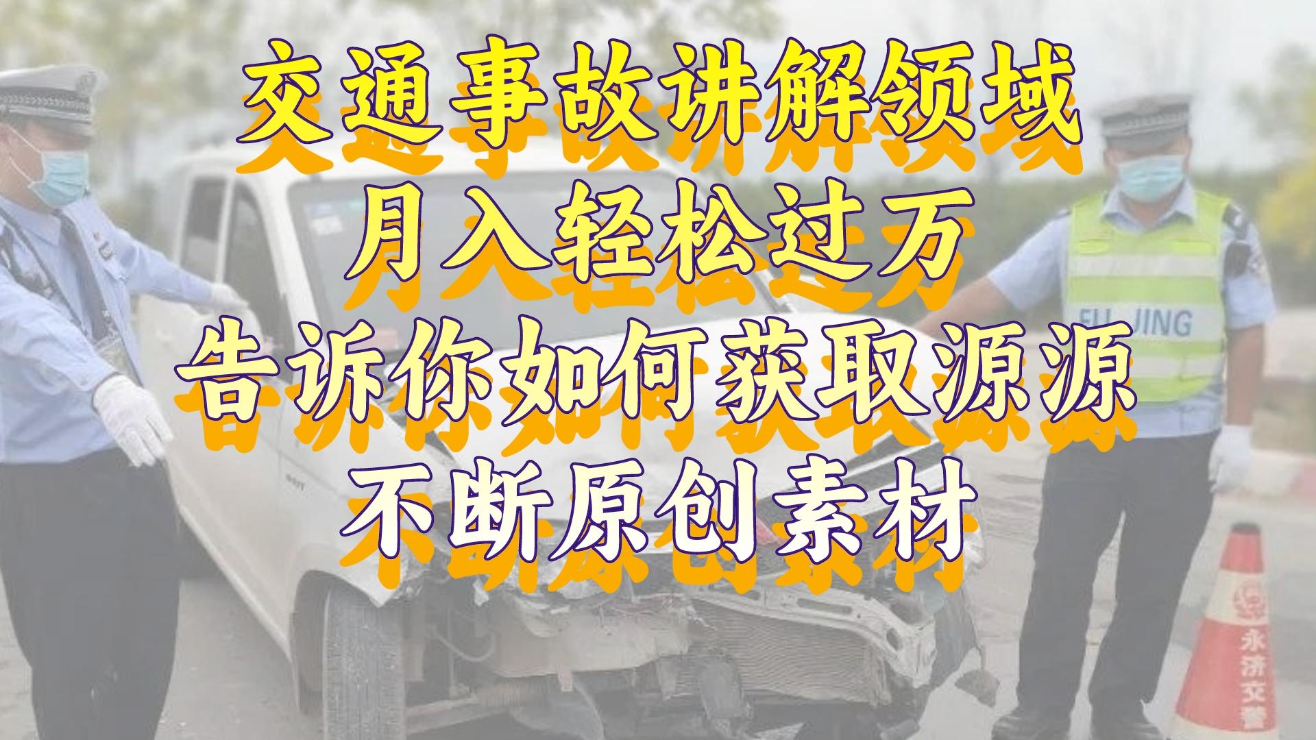 交通事故讲解领域,月入轻松过万,告诉你如何获取源源不断原创素材,视…插图 交通事故讲解领域,月入轻松过万,告诉你如何获取源源不断原创素材,视...