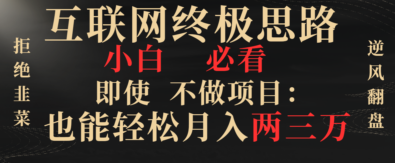 互联网终极思路,小白必看,即使不做项目也能轻松月入两三万,拒绝韭菜…插图 互联网终极思路,小白必看,即使不做项目也能轻松月入两三万,拒绝韭菜...