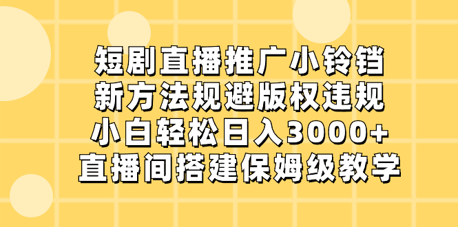 短剧直播推广小铃铛,新方法规避版权违规,小白轻松日入3000+,直播间搭…插图 短剧直播推广小铃铛,新方法规避版权违规,小白轻松日入3000+,直播间搭...