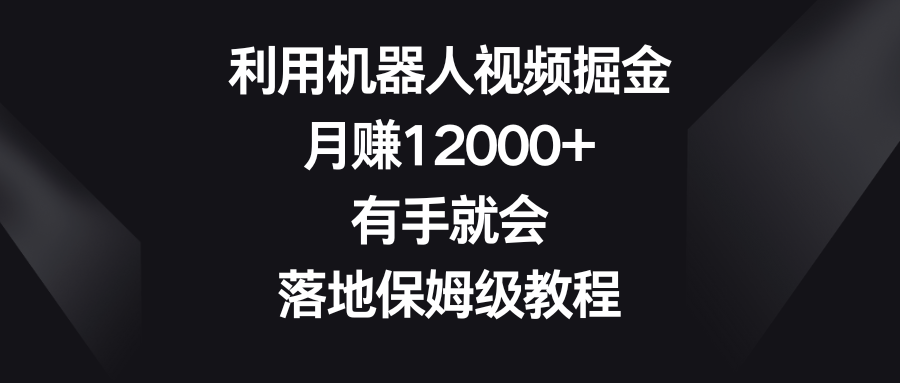 利用机器人视频掘金,月赚12000+,有手就会,落地保姆级教程插图 利用机器人视频掘金,月赚12000+,有手就会,落地保姆级教程