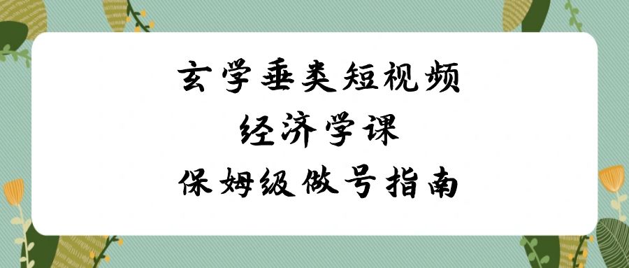 玄学 垂类短视频经济学课,保姆级做号指南(8节课)插图 玄学 垂类短视频经济学课,保姆级做号指南(8节课)
