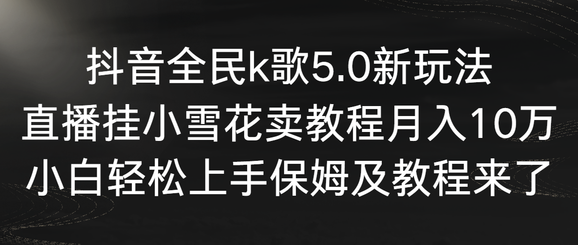 抖音全民k歌5.0新玩法,直播挂小雪花卖教程月入10万,小白轻松上手,保…插图 抖音全民k歌5.0新玩法,直播挂小雪花卖教程月入10万,小白轻松上手,保…