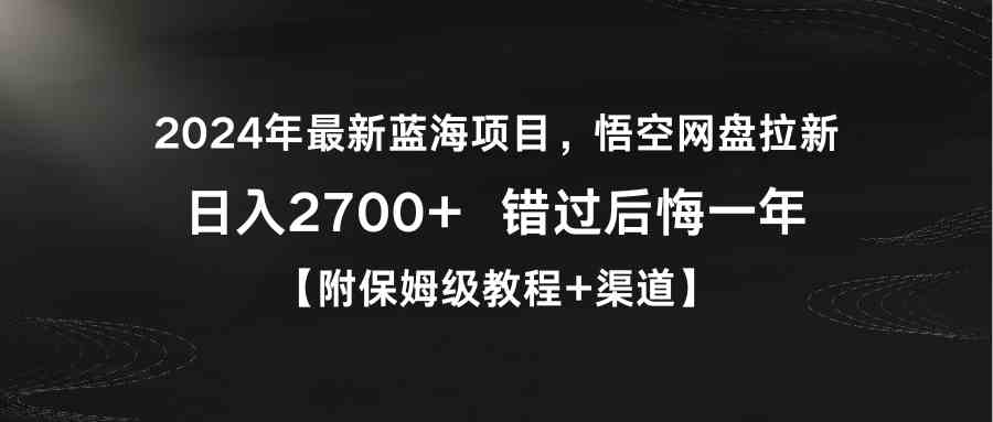 2024年最新蓝海项目,悟空网盘拉新,日入2700+错过后悔一年【附保姆级教…插图 2024年最新蓝海项目,悟空网盘拉新,日入2700+错过后悔一年【附保姆级教…