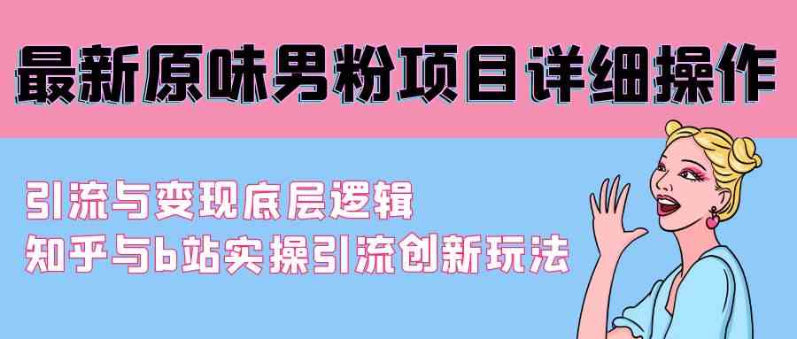 最新原味男粉项目详细操作 引流与变现底层逻辑+知乎与b站实操引流创新玩法插图 最新原味男粉项目详细操作 引流与变现底层逻辑+知乎与b站实操引流创新玩法