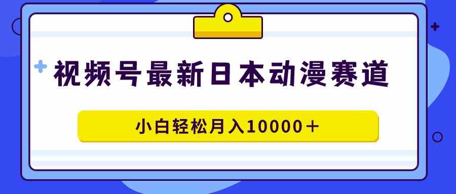 视频号日本动漫蓝海赛道,100%原创,小白轻松月入10000+插图 视频号日本动漫蓝海赛道,100%原创,小白轻松月入10000+