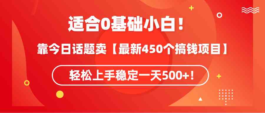 适合0基础小白!靠今日话题卖【最新450个搞钱方法】轻松上手稳定一天500+!插图 适合0基础小白!靠今日话题卖【最新450个搞钱方法】轻松上手稳定一天500+!